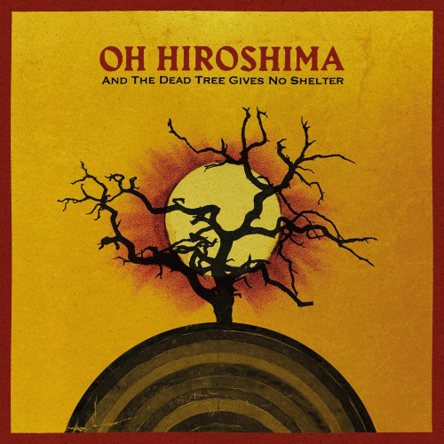 Oh Hiroshima : And the Dead Tree Gives No Shelter